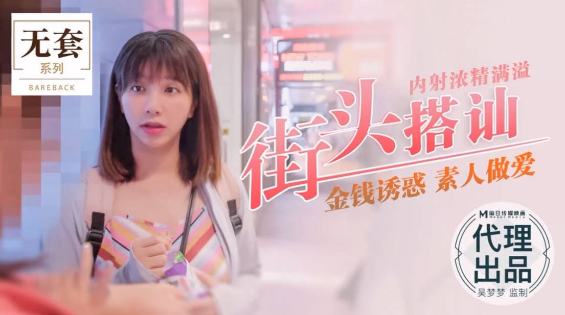 麻豆传媒_MM_014_无套系列_街头搭讪内射浓精满溢_金钱诱惑素人做爱。