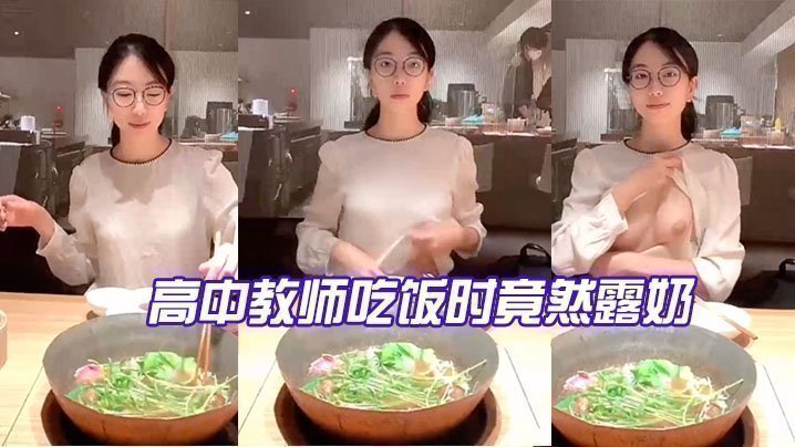 国产自拍高中教师吃饭时竟然露奶_反差有点大，太骚了