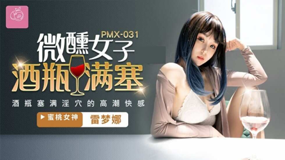 麻豆AV蜜桃-微醺女子酒瓶满塞淫穴的高潮快感-雷梦娜。