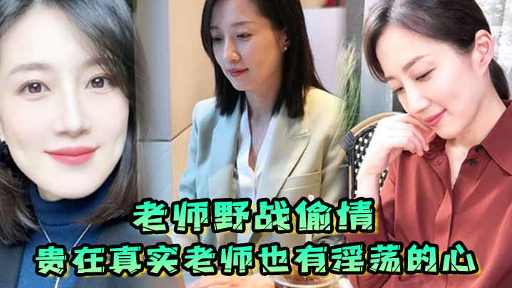 国产自拍【老师野战偷情】贵在真实，老师也有淫荡的心，野战公园偷情无套内射