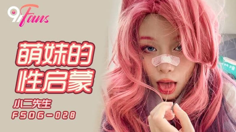 国产自拍【扣扣传媒】【FSOG028】【萌妹的性启蒙】【】【小二先生】