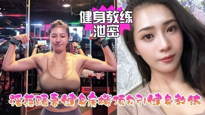 国产自拍【健身教练泄密】淫荡骚妻健身房楼顶勾引健身教练_跪舔后入冲刺