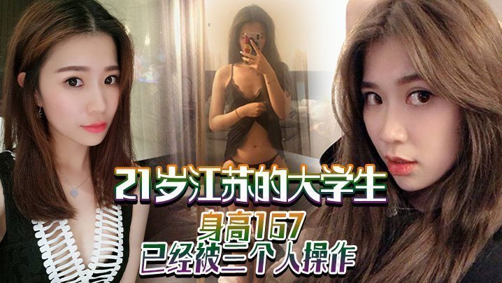 国产自拍21岁江苏的大学生，身高167，已经被三个人操作，喜欢被大鸡巴干