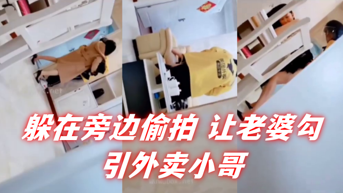 国产自拍自己躲在旁边偷拍 让老婆勾引外卖小哥。
