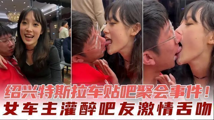 国产自拍绍兴特斯拉车贴吧聚会事件！女车主灌醉吧友激情舌吻