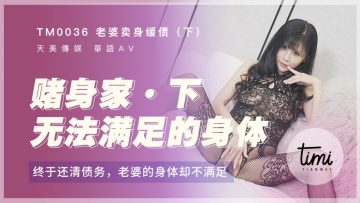 麻豆AV国产麻豆AV 皇家华人 天美传媒 TM0036 老婆卖身缓债-下 终于还清债务了，老婆的身体却不满足 伊靖瑶
