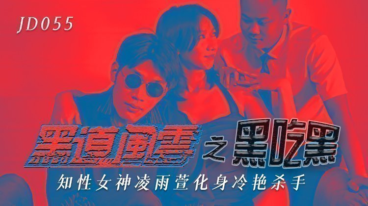 麻豆AV精东影来JD055黑道风云之黑吃黑-凌雨萱