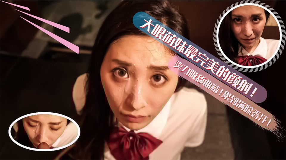 国产自拍大眼萌妹最完美的深喉颜射！卖力的吸舔取精累的满脸香汗