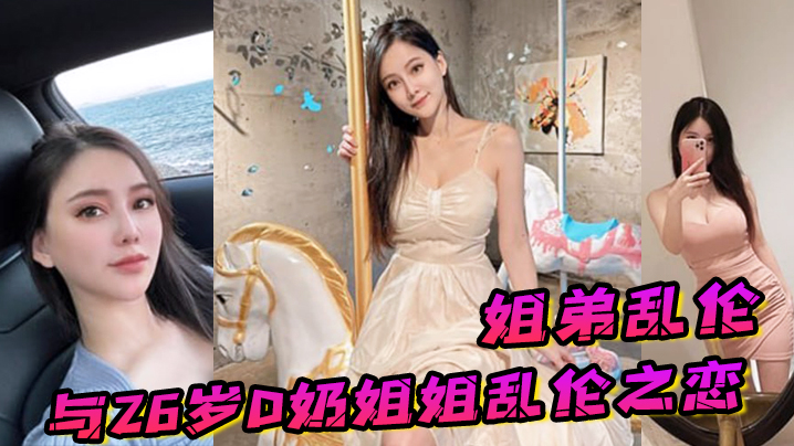 国产自拍【姐弟乱伦】与26岁D奶姐姐乱伦之恋_终究没忍住首次乳交_无套内射_后入插菊
