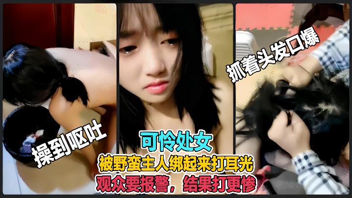 国产自拍【虐哭萌妹子】直播说错话被野蛮主人绑起来打耳光 观众要报警，结果打更惨