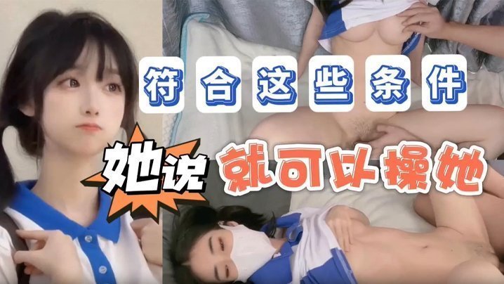 国产自拍【不见星空】她说只要符合这些条件不仅能追她还能操她_成片