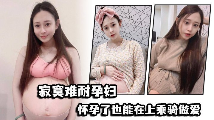 国产自拍寂寞难耐孕妇怀孕了也能在上乘骑做爱