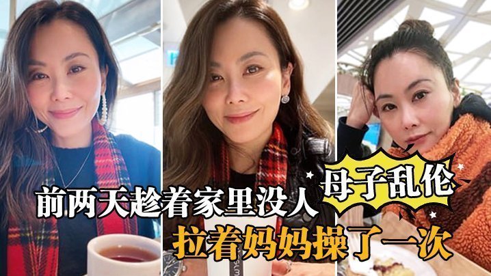 国产自拍【母子乱伦】前两天趁着家里没人，嘿嘿，终于让我找到机会把憋着的欲火发泄出来，拉着妈妈操了一次，妈妈好像也憋了很久，完全的放开，完全的配合着我