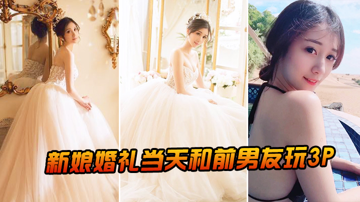 国产自拍新娘婚礼当天和前男友玩3P