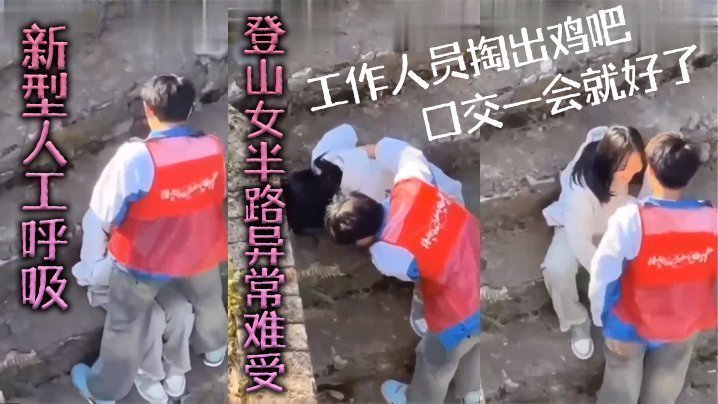 国产自拍新型人工呼吸，登山女半路异常难受，工作人员掏出鸡吧口交一会就好了