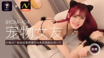 麻豆AV国产AV 91制片厂 91CM104 宠物女友 美樱