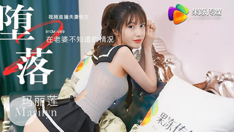 国产自拍【91CM-069】【堕落人妻二 直播】【玛丽莲】【视频直播夫妻性交 在老婆不知道的情况】