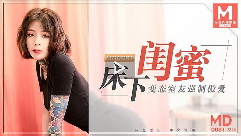 国产自拍【MD0081】【床下闺蜜】【艾秋】【变态室友强制做爱】