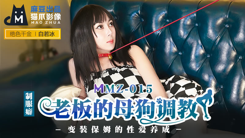 国产自拍老板的母狗调教（猫爪影像 MMZ015）