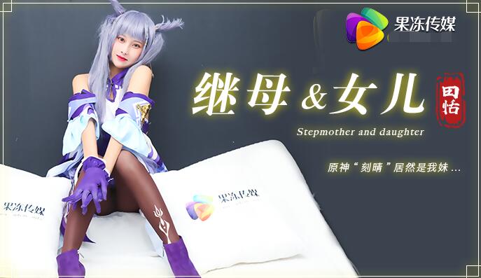 国产自拍果冻传媒91CM-079继母与女儿-田恬