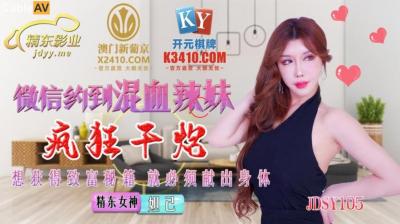 国产自拍国产AV 精东影业 JDSY015 微信约到混血辣妹疯狂干炮 妲己