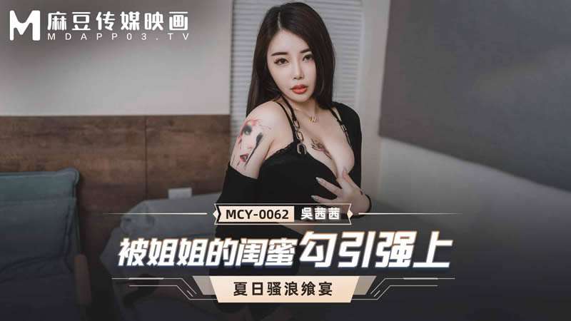 国产自拍被姐姐的闺蜜勾引强上（MCY0062）麻豆传媒