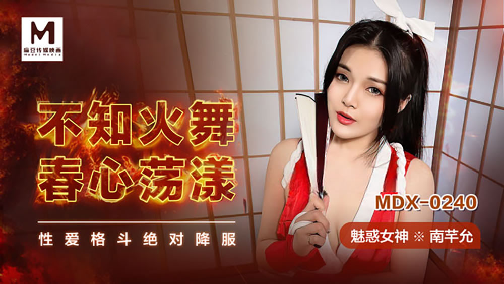 国产自拍不知火舞春心荡漾（MDX0240）