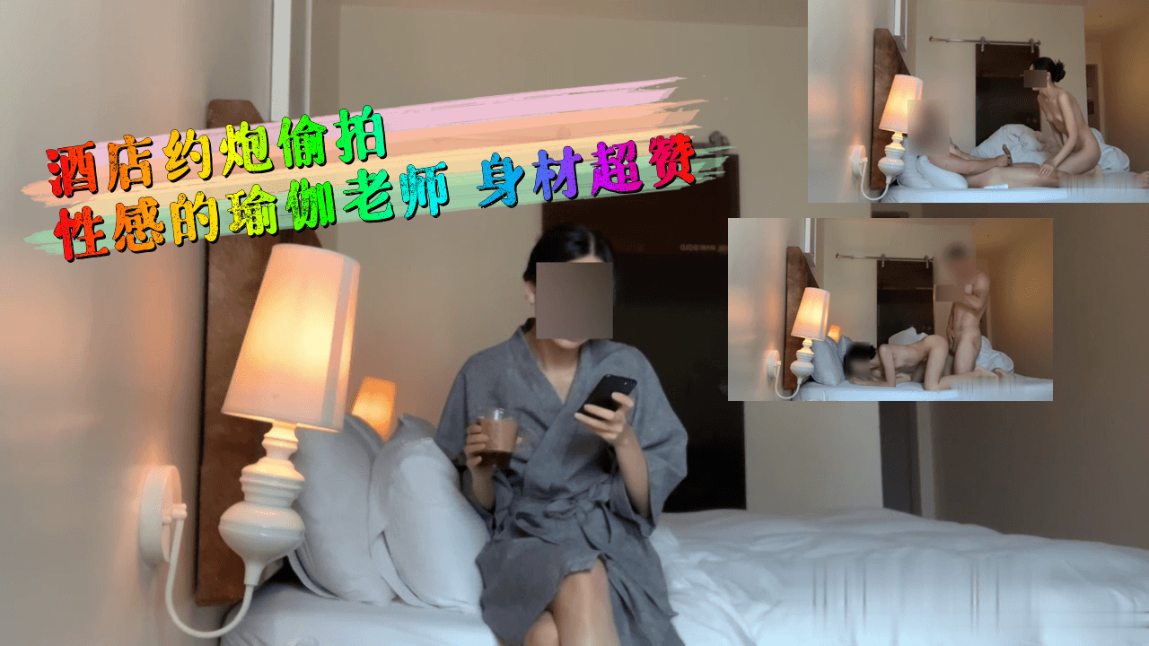 国产自拍酒店约炮偷拍性感的瑜伽老师 身材超赞