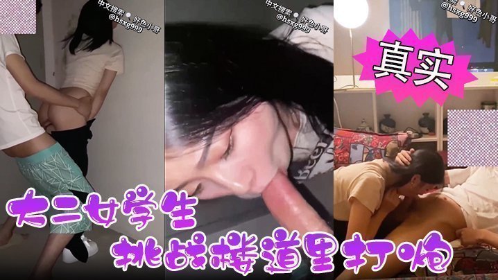 国产自拍真实大二女学生挑战楼道里打炮，惊险又刺激，深喉拉丝