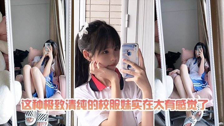 国产自拍这种极致清纯的校服妹实在太有感觉了