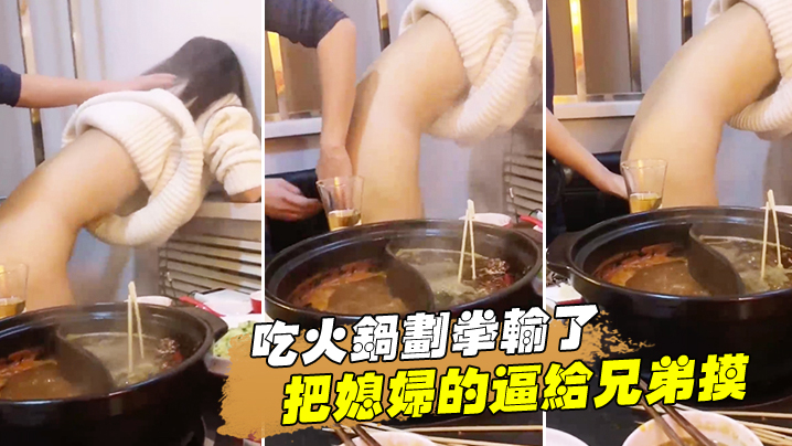 国产自拍吃火锅划拳输了把媳妇的逼给兄弟摸，还问我媳妇下面湿了没有