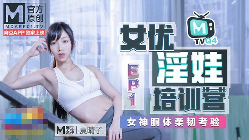 国产自拍女优淫娃培训营EP1 女神酮体柔韧考验（MTVQ4-EP1）麻豆传媒