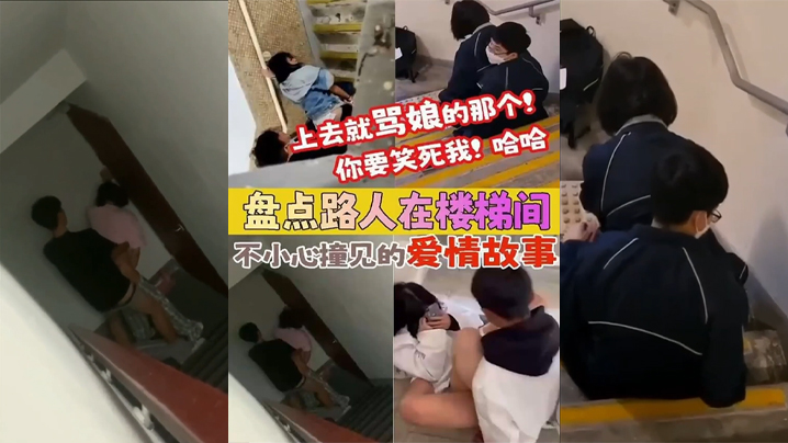 国产自拍【盘点被路人楼梯间不小心撞见的爱情故事】上去就骂娘的那个 你要笑死我！