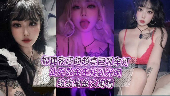 国产自拍福建夜店的超亮巨乳车灯，让无数金主找到光明，纷纷掏金又掏精