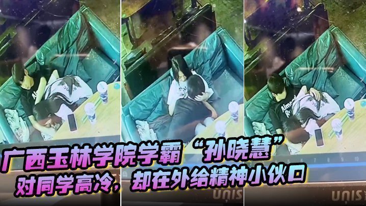 国产自拍广西玉林学院学霸“孙晓慧”对同学高冷，却在外给精神小伙口