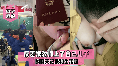 国产自拍【母子乱伦】反差婊教师上了自己儿子，附聊天记录和生活照