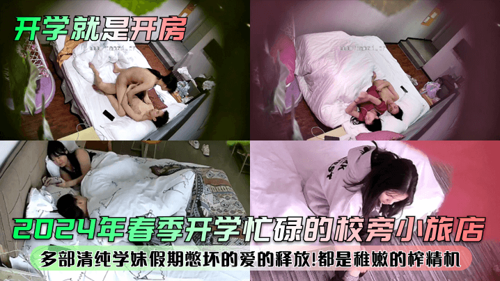 国产自拍【开学就是开房！？】2024年春季开学忙碌的校旁小旅店！多部清纯学妹假期憋坏的爱的释放！都是稚嫩的榨精机！