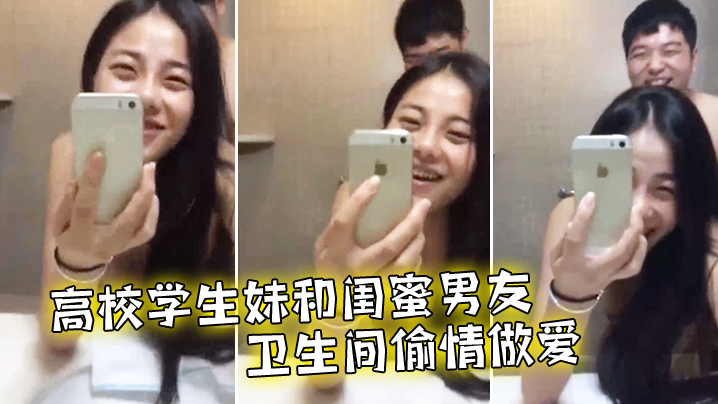国产自拍高校学生妹和闺蜜男友卫生间偷情做爱