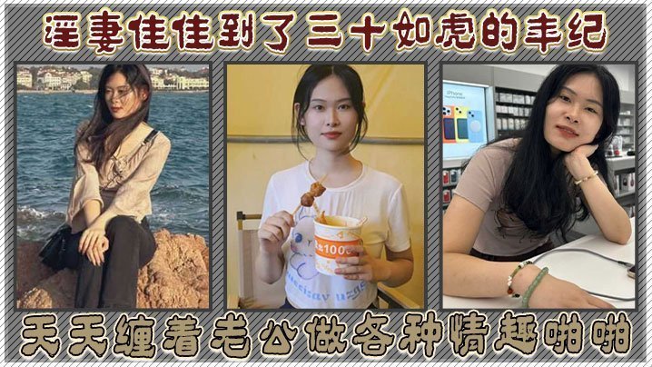 国产自拍淫妻佳佳到了三十如虎的年纪，天天缠着老公做各种情趣啪啪