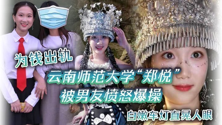 国产自拍云南师范大学“郑悦”为钱出轨，被男友愤怒爆操，白嫩车灯直晃人眼