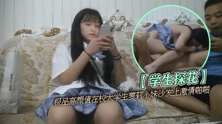国产自拍【学生探花】极品高颜值在校大学生萝莉小妹沙发上激情啪啪
