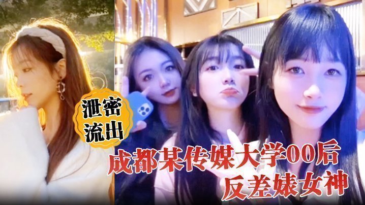 国产自拍【泄密流出】成都某传媒大学00后反差婊女神人前冷艳床上妖娆