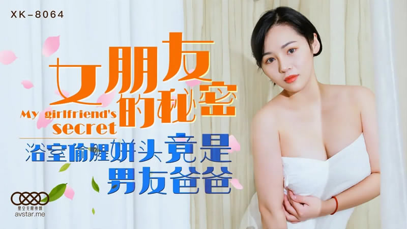 国产自拍【星空传媒】【XK8064】【女朋友的秘密】【宁雪儿】【浴室偷腥姘头竟是男友爸爸】