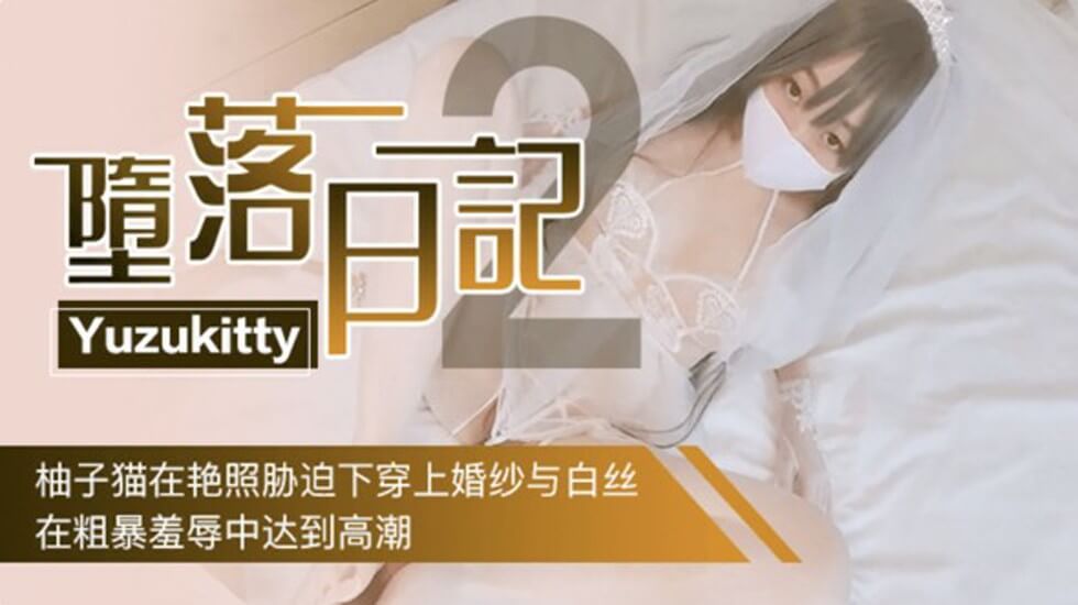 国产自拍Yuzukitty堕落日记2-柚子猫在艳照胁迫下穿上婚纱,在粗暴羞辱中达到高潮