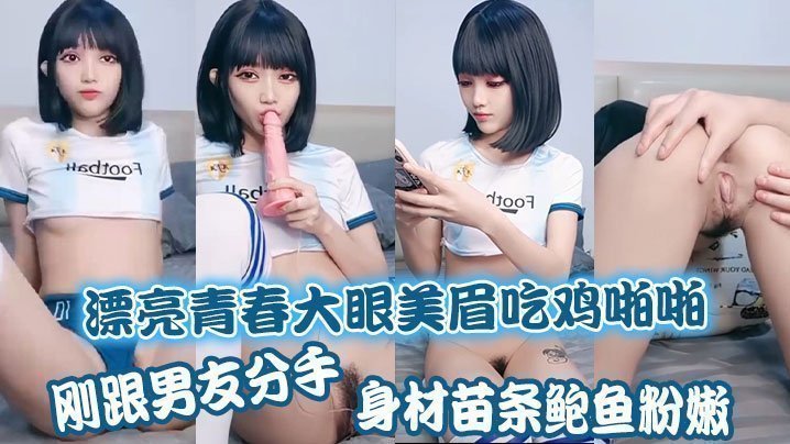 国产自拍漂亮青春大眼美眉吃鸡啪啪 刚跟男友分手 身材苗条 鲍鱼粉嫩 上位骑乘很舒坦 被大哥无套输出操出白浆