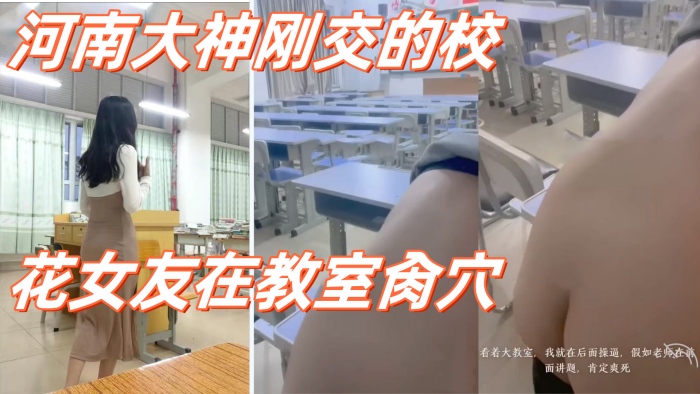 国产自拍高校性爱_河南大神刚交的校花女友在教室肏穴_课桌上后入窄穴滚烫蜜道令人疯狂_白浆溢出极度兴奋狂射1