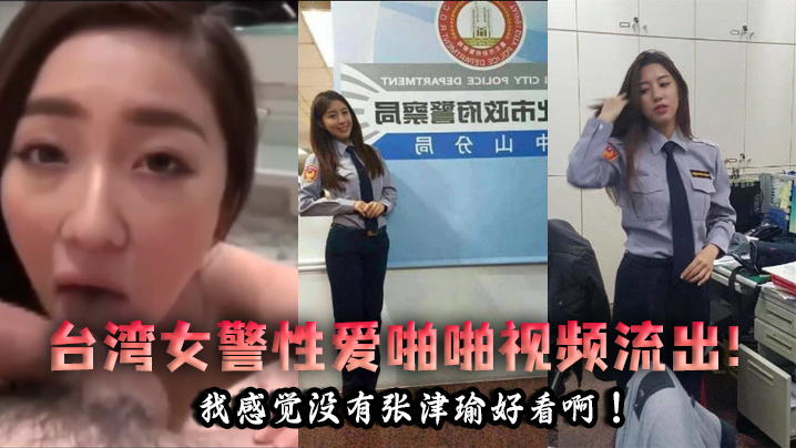 国产自拍【泄密流出】台湾女警性爱啪啪视频流出！我感觉没有张津瑜好看啊！