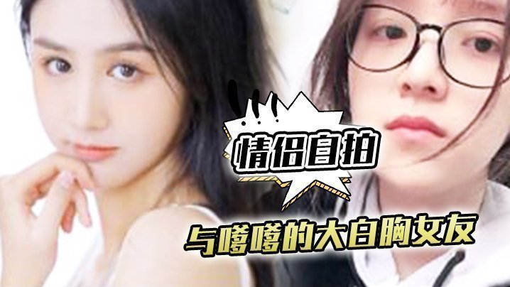 国产自拍【情侣自拍】与嗲嗲的大白胸女友啪啪原来是这种感觉，不得不说实在是太爽了
