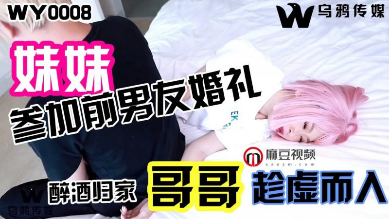 国产自拍参加前男友婚礼醉酒回家哥哥趁虚而入（WY00乌鸦传媒08）