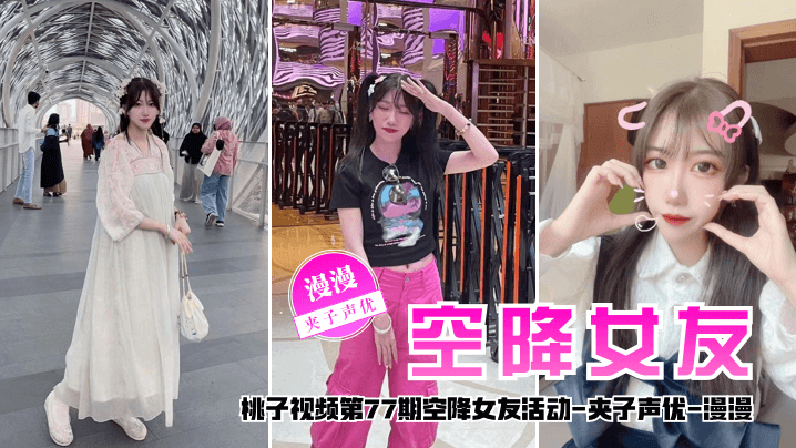 国产自拍【空降女友】桃子视频第77期 - 漫漫（夹子声优陪你谈2天恋爱）